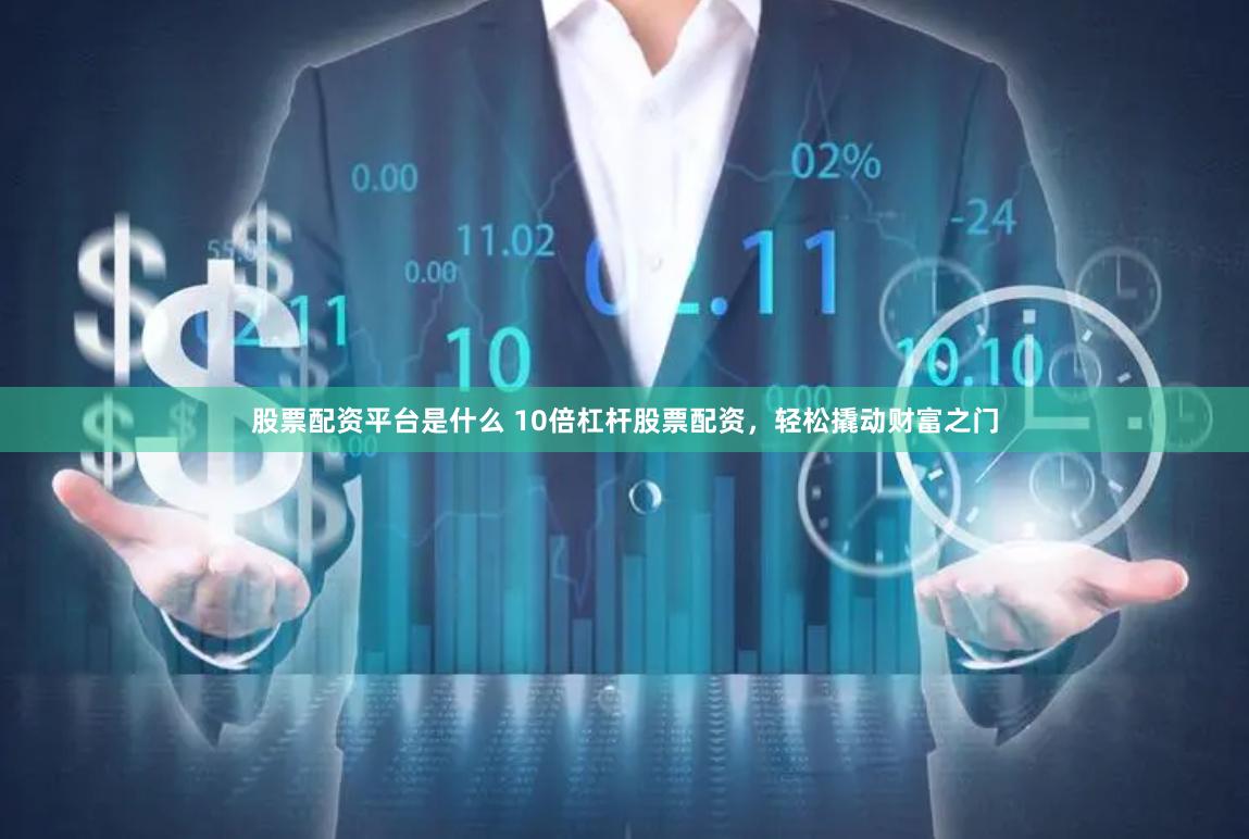 股票配资平台是什么 10倍杠杆股票配资，轻松撬动财富之门