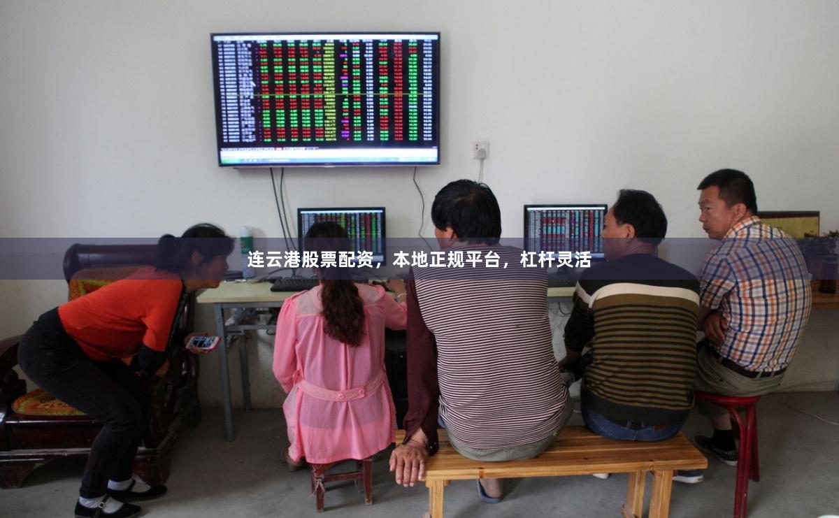 连云港股票配资，本地正规平台，杠杆灵活
