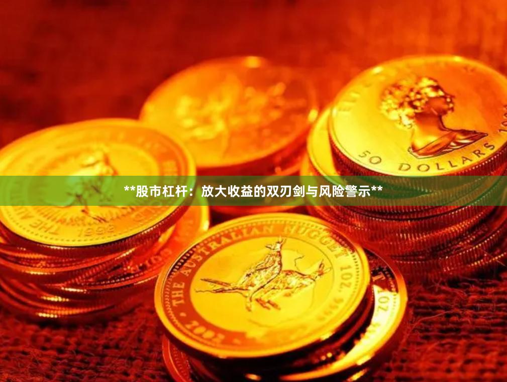 **股市杠杆：放大收益的双刃剑与风险警示**